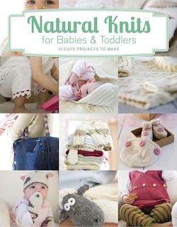 Natural Knits For Babies & Toddlers: 12 Cute Projects To Make