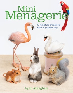 Mini Menagerie: 20 Miniature Animals To Make In Polymer Clay