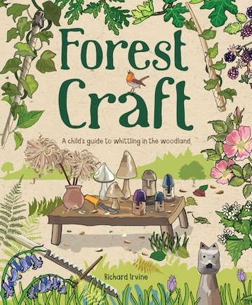 Forest Craft: A Child's Guide To Whittling In The Woodland