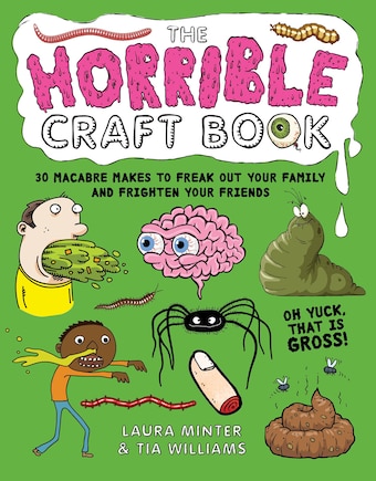 The Horrible Craft Book: 30 Macabre Makes To Freak Out Your Family And Frighten Your Friends