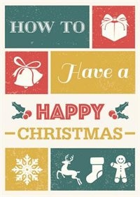 HOW TO HAVE A HAPPY CHRISTMAS