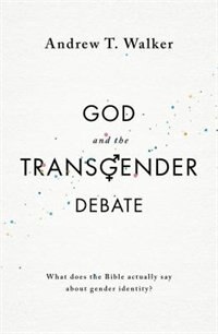 GOD AND THE TRANSGENDER DEBATE: What Does the Bible Actually Say about Gender Identity?