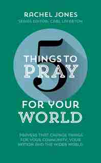 5 THINGS TO PRAY FOR YOUR WORLD: Prayers that change things for your Community, your Nation and the wid de Rachel Jones, Rachel
