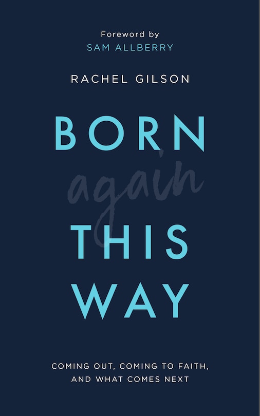 Born Again This Way: Coming Out, Coming to Faith, and What Comes Next