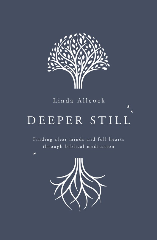 Deeper Still: Finding Clear Minds and Full Hearts Through Biblical Meditation