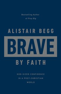 Brave by Faith: God-Sized Confidence in a Post-Christian World