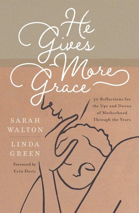 He Gives More Grace: 30 Reflections for the Ups and Downs of Motherhood Through the Years