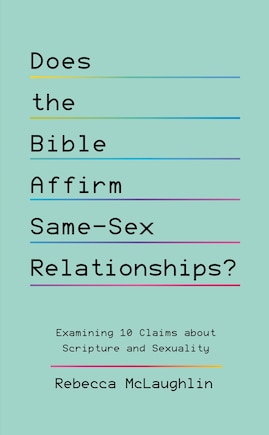 Does the Bible Affirm Same-Sex Relationships?: Examining 10 Claims about Scripture and Sexuality