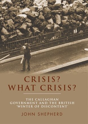 Crisis? What crisis?: The Callaghan government and the British ‘winter of discontent’