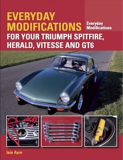 Couverture_Everyday Modifications For Your Triumph Spitfire, Herald, Vitesse And Gt6