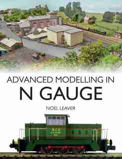 Advanced Modelling In N Gauge by Noel Leaver