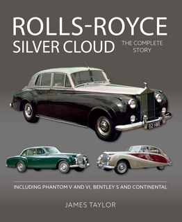 Rolls Royce Silver Cloud: The Complete Story * Including Phantom V And Vi, Bentley S And Continental