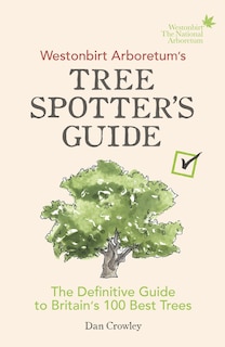 Westonbirt Arboretum's Tree Spotter's Guide: The Definitive Guide To Britain's 100 Best Trees