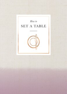 How To Set A Table: Inspiration, Ideas And Etiquette For Hosting Friends And Family