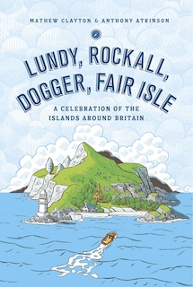 Lunday, Rockall, Dogger, Fair Isle: A Celebration Of The Islands Around Britain