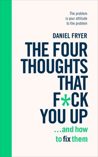 Front cover_Four Thoughts That F*ck You Up ... and How to Fix Them, The