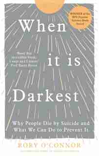 When It Is Darkest: Why People Die By Suicide And What We Can Do To Prevent It by Rory O'connor
