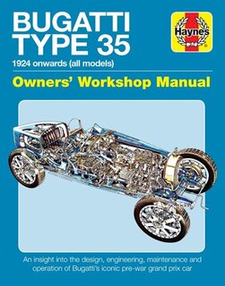 Bugatti Type 35 Owners' Workshop Manual: 1924 onwards (all models) - An insight into the design, engineering, maintenance and operation of Bugatti's iconic pre-war grand prix car