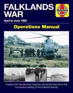 Falklands War Operations Manual: April to June 1982 - Insights into the planning, logistics and tactics that led to the successful r de Chris Mcnab