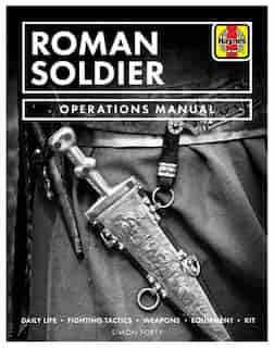 Roman Soldier Operations Manual: Daily Life * Fighting Tactics * Weapons * Equipment * Kit by Chris Mcnab