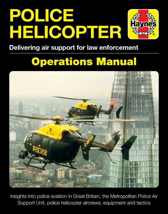 Police Helicopter Operations Manual: Delivering air support for law enforcement - Insight into police aviation in Great Britain, the Metropolitan Police Air Support Unit, police helicopter aircrews, equipment and tactics