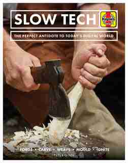 Slow Tech: The Perfect Antidote To Today's Digital World: Forge * Carve* Weave * Mould * Ignite by Peter Ginn