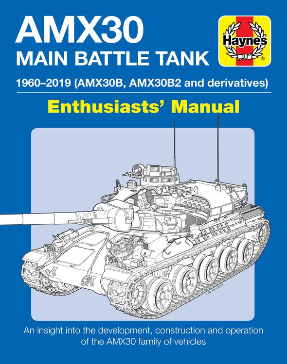 AMX30 Main Battle Tank Enthusiasts' Manual: 1960-2019 (AMX30B, AMX30B2 and derivatives) * An insight into the development, construction and operation of the AMX30 family of vehicles