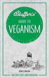 Bluffer's Guide To Veganism: Instant Wit And Wisdom