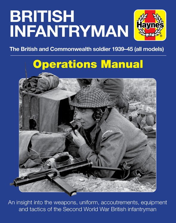 British Infantryman Operations Manual: The British and Commonwealth soldier 1939-1945 (all models) - An insight into the weapons, uniform, accoutrements, equipment and tactics of the Second World War British infantryman