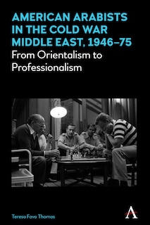 Front cover_American Arabists in the Cold War Middle East, 1946–75