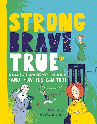 Strong Brave True: How Scots Changed The World And How You Can Too!