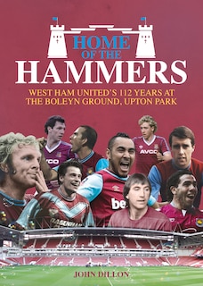 Home of the Hammers: West Ham United's 112 Years at the Boleyn Ground, Upton Park