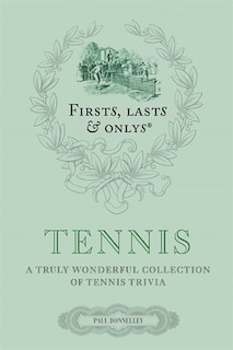 Firsts Lasts and Onlys: Tennis: A Truly Wonderful Collection of Tennis Trivia