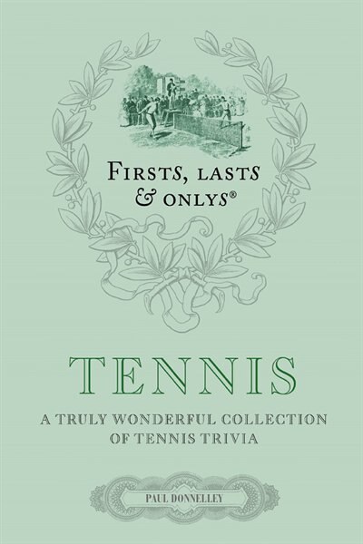 Firsts Lasts and Onlys: Tennis: A Truly Wonderful Collection of Tennis Trivia