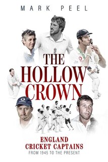 Hollow Crown, The: England Cricket Captains from 1945 to the Present