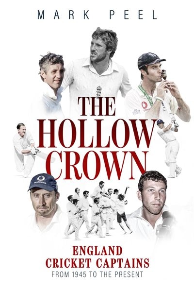 Hollow Crown, The: England Cricket Captains from 1945 to the Present