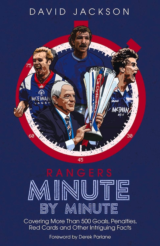 Rangers Minute By Minute: Covering More Than 500 Goals, Penalties, Red Cards And Other Intriguing Facts