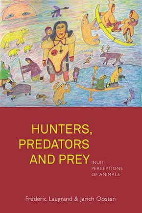 Hunters, Predators And Prey: Inuit Perceptions Of Animals