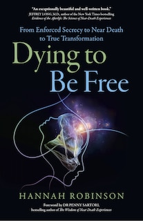 Dying To Be Free: From Enforced Secrecy To Near Death To True Transformation