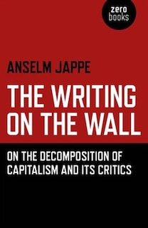 The Writing on the Wall: On the Decomposition of Capitalism and Its Critics