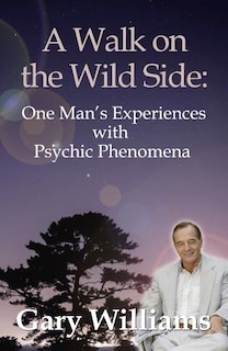 Front cover_A Walk On The Wild Side: One Man's Experiences With Psychic Phenomena