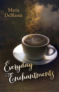 Everyday Enchantments: Musings on Ordinary Magic & Daily Conjurings