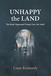 Unhappy The Land: The Most Oppressed People Ever, The Irish?