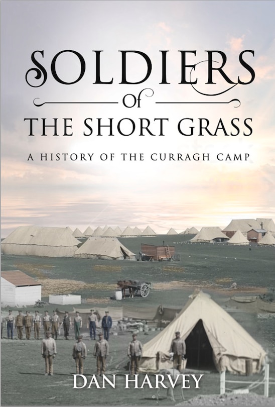 Soldiers Of The Short Grass: A History Of The Curragh Camp