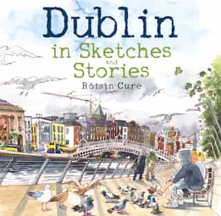 Dublin: In Sketches and Stories de Róisín Curé