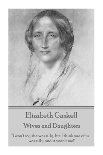 Elizabeth Gaskell - Wives and Daughters: I won't say she was silly, but I think one of us was silly, and it wasn't me!