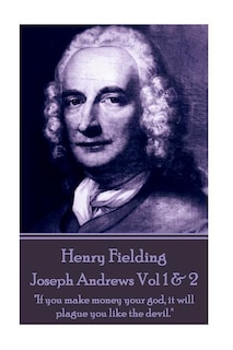 Henry Fielding - Joseph Andrews Vol 1 & 2: If you make money your god, it will plague you like the devil.