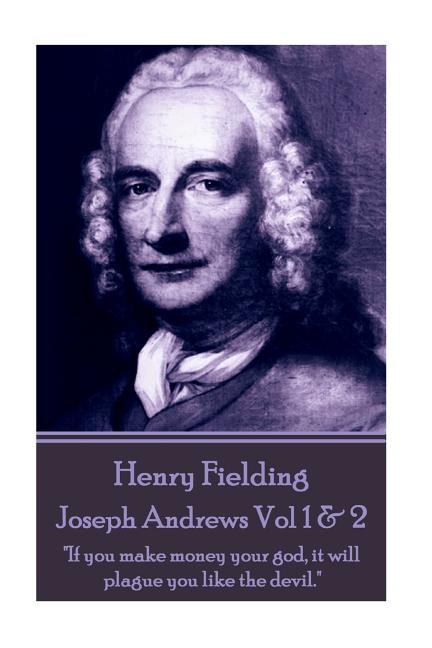 Henry Fielding - Joseph Andrews Vol 1 & 2: If you make money your god, it will plague you like the devil.