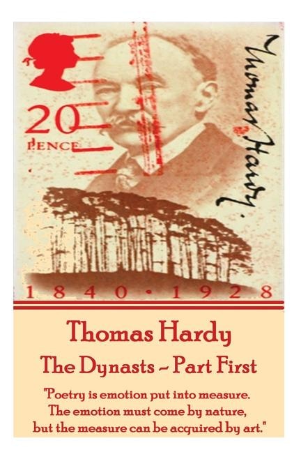 Thomas Hardy - The Dynasts - Part First: Poetry is emotion put into measure. The emotion must come by nature, but the measure can be acquired by art.