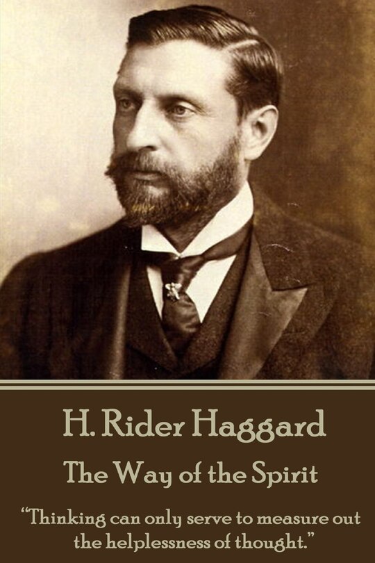 H. Rider Haggard - The Way of the Spirit: Thinking can only serve to measure out the helplessness of thought.